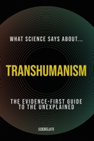What Science Says About... Transhumanism: The Evidence-First Guide to the Unexplained B0HBNJ1DDV Book Cover