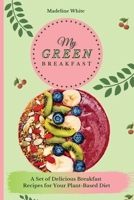 My Green Breakfast: A Set of 50 Delicious Recipes for Your PlantBased Diet 1801902186 Book Cover