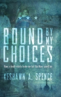 Bound by My Choices: How a Death Nearly Broke Me But the Navy Saved Me 1633936198 Book Cover