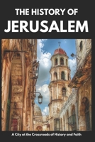 Jerusalem: The Complete History – From Ancient Origins to Modern Conflicts, Religion, Archaeology, and Peacebuilding (The History of Israel) B0DV5FRVGG Book Cover