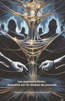 Les pouvoirs forts : enquête sur le réseau du pouvoir: Une analyse des dynamiques d'influence qui façonnent la société contemporaine (French Edition) B0F23PDB1M Book Cover