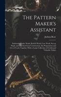 The Pattern Maker's Assistant; Embracing Lathe Work, Branch Work, Core Work, Sweep Work, and Practical Gear Construction; the Preparation and use of ... Collection of Useful and Valuable Tables 1019272864 Book Cover