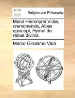 Marci Hieronymi Vidæ, cremonensis, Albæ episcopi, Hymni de rebus divinis. 1140794094 Book Cover