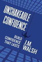 Unshakeable, Build Confidence That Lasts: How to build self-belief you can rely on even when life is difficult (The Confidence Under Pressure Series) 191939186X Book Cover