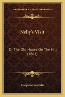 Nelly's Visit: Or The Old House On The Hill 1166961486 Book Cover