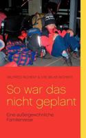 So war das nicht geplant!: Eine außergewöhnliche Familienreise 3833485248 Book Cover