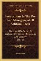 Instructions In The Use And Management Of Artificial Teeth: The Last Of A Series Of Lectures On Dental Physiology And Surgery 1164835947 Book Cover