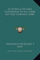 La Estrella De Lima Convertida En Sol Sobre Sus Tres Coronas (1688) 1166056805 Book Cover