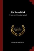 The Kennel Club: A History and Record of Its Work 1016123183 Book Cover