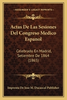 Actas De Las Sesiones Del Congreso Medico Espanol: Celebrado En Madrid, Setiembre De 1864 (1865) 1161012419 Book Cover