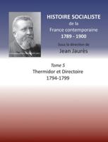 Histoire socialiste de la France Contemporaine : Tome 5, Thermidor et Directoire 1794-1799 2322252131 Book Cover
