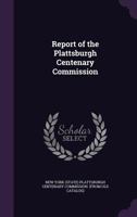 Report of the Plattsburgh Centenary Commission 1175788899 Book Cover