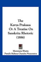 The Kavya Prakasa: Or A Treatise On Sanskrita Rhetoric (1886) 1104970163 Book Cover