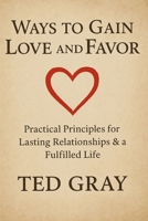 Ways to Gain Love and Favor: Practical Principles for Lasting Relationships & a Fulfilled Life B0G6WYYM9F Book Cover