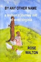 By Any Other Name a Lesbian's Journey Out of West Virginia 1365277585 Book Cover