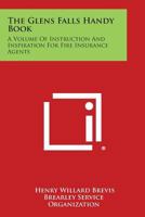 The Glens Falls Handy Book: A Volume of Instruction and Inspiration for Fire Insurance Agents 1258784130 Book Cover