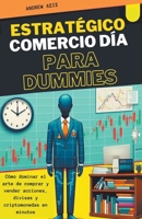 Estratégico Comercio día Para Dummies: Cómo Dominar el Arte de Comprar y Vender Acciones, Divisas y Criptomonedas en Minutos B0CT48PBLL Book Cover