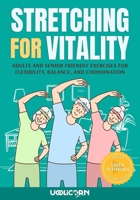 Stretching for Vitality: Adults and Senior Friendly Exercises for Flexibility, Balance, and Coordination (Exercises for Vitality) 1963413113 Book Cover
