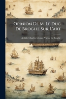 Opinion De M. Le Duc De Broglie Sur L'art: 1er Du Projet De Loi Relatif À La Répression De La Traite Des Noirs... 1275277497 Book Cover