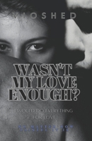 Wasn't my love enough?: I would do everything for love B09HFZCXN5 Book Cover