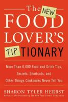 The Food Lover's Tiptionary: An A to Z Culinary Guide With More Than 4000 Food and Drink Tips, Secrets, Shortcuts, and Other Things Cookbooks Never 0688121462 Book Cover