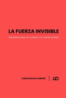 LA FUERZA INVISIBLE: DISCIPLINA PARA EL CUERPO Y LA MENTE ACTIVA (Spanish Edition) B0GFXZ9J2N Book Cover