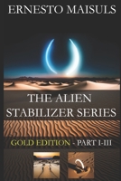 The Alien Stabilizer Series: Gold Edition - Part I - III B0CJ45MXND Book Cover