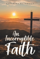 An Incorruptible Faith B0GVGJ9F51 Book Cover