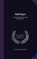 Wall Paper: Its Origin, Development and Manufacture 1172402051 Book Cover