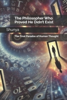 The Philosopher Who Proved He Didn’t Exist: The Final Paradox of Human Thought (Babbleverse: The Unhinged Mindstorm Chronicles) B0F2ZQHTB1 Book Cover