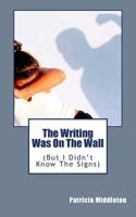The Writing Was on the Wall: But I Didn't Know the Signs 0980128641 Book Cover