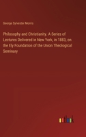 Philosophy and Christianity. A Series of Lectures Delivered in New York, in 1883, on the Ely Foundation of the Union Theological Seminary 3385331250 Book Cover