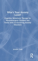 What's Your Anxiety Level? Cognitive Behavioral Therapy for Neurodivergent Children and Teens with Co-Occurring Anxiety Disorders 1041019726 Book Cover