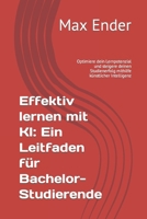 Effektiv lernen mit KI: Ein Leitfaden für Bachelor-Studierende: Optimiere dein Lernpotenzial und steigere deinen Studienerfolg mithilfe künstlicher Intelligenz (German Edition) B0CSCSV2M3 Book Cover