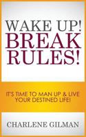 Wake Up! Break Rules!: It's Time to Man Up & Live Your Destined Life 1533081166 Book Cover