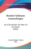 Hondert Seldzame Aanmerkingen: So In De Genees- Als Heel- En Sny-Konst (1682) 1104867826 Book Cover