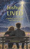 Joshua Lived: A Mother’s Journey Through Loss, Hope, and Faith 1964245370 Book Cover