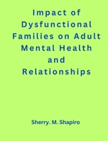 Impact of Dysfunctional Families on Adult Mental Health and Relationships B0BW2GDPH6 Book Cover