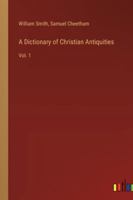 A Dictionary of Christian Antiquities: Vol. 1 3385234360 Book Cover
