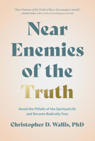 Near Enemies of the Truth: Avoid the Pitfalls of a Spiritual Life and Become Radically Free 1637560370 Book Cover