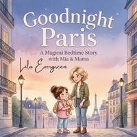 Goodnight Paris: A Magical Bedtime Story with Mia & Mama: A Heartwarming Mother-Daughter Adventure and Cozy Picture Book for Kids (Mama’s Goodnight ... Magical Bedtime Adventures Around the World) B0GWMD6WZM Book Cover