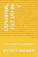 EXPLORING FILE I/O IN C: Codenewbie Programming B0CL327VD8 Book Cover