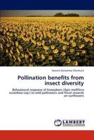 Pollination benefits from insect diversity: Behavioural response of honeybees (Apis mellifera scutellata Lep.) to wild pollinators and floral rewards on sunflowers 3659298107 Book Cover