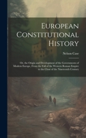 European Constitutional History: Or, the Origin and Development of the Governments of Modern Europe, From the Fall of the Western Roman Empire to the Close of the Nineteenth Century 1021749656 Book Cover