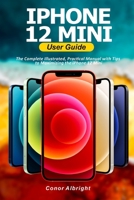 iPhone 12 Mini User Guide: The Complete Illustrated, Practical Manual with Tips to Maximizing the iPhone 12 Mini B08Q6M7NKM Book Cover