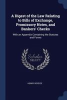 A digest of the law relating to bills of exchange, promissory notes, and bankers' checks: with an appendix containing the statutes and forms. 1240085605 Book Cover