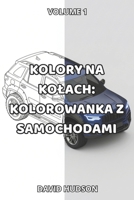 Kolory na Kolach: Kolorowanka Z Samochodami: Volume 1 (Polish Edition) B0CPDJ4QCG Book Cover