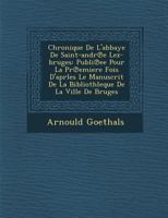 Chronique de L'Abbaye de Saint-Andr E Lez-Bruges: Publi Ee Pour La PR Emiere Fois D'Aprles Le Manuscrit de La Bibliothleque de La Ville de Bruges 1288137486 Book Cover