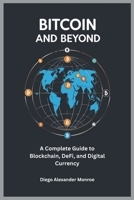 Bitcoin and Beyond: A Complete Guide to Blockchain, DeFi, and Digital Currency B0FFHPVZ2Z Book Cover