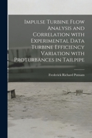 Impulse Turbine Flow Analysis and Correlation With Experimental Data Turbine Efficiency Variation With Proturbances in Tailpipe 1014515750 Book Cover